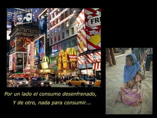 Por un lado el consumo desenfrenado,  Y de otro, nada para consumir...  