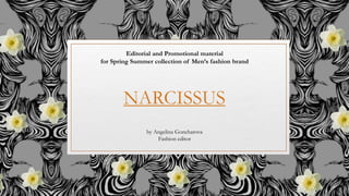 NARCISSUS
Editorial and Promotional material
for Spring Summer collection of Men’s fashion brand
by Angelina Goncharova
Fashion editor
 