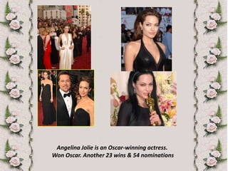 Angelina Jolie is an Oscar-winning actress. Won Oscar. Another 23 wins & 54 nominations 