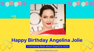 Happy Birthday Angelina Jolie
Interesting facts about Angelina Jolie
www.fameddirectory.com
www.fameddirectory.com
 