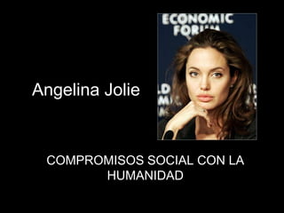 Angelina Jolie COMPROMISOS SOCIAL CON LA HUMANIDAD 