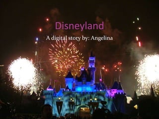 Disneyland A digital story by: Angelina 