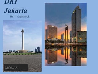 DKI
Jakarta
By : Angeline JL
MONAS
 