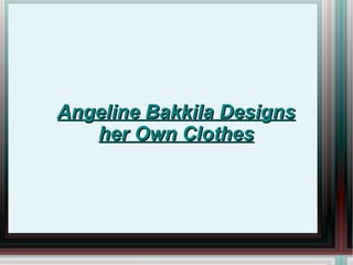 Angeline Bakkila Designs her Own Clothes 
