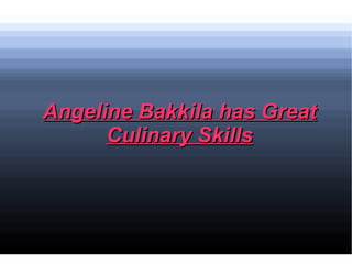 Angeline Bakkila has Great Culinary Skills 