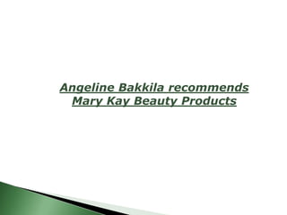 Angeline Bakkila recommends Mary Kay Beauty Products 