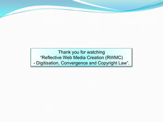 Thank you for watching
“Reflective Web Media Creation (RWMC)
- Digitisation, Convergence and Copyright Law”.
 