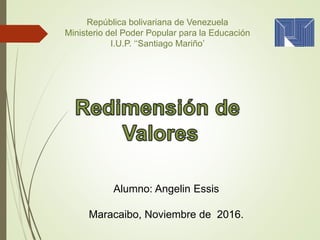 Alumno: Angelin Essis
Maracaibo, Noviembre de 2016.
República bolivariana de Venezuela
Ministerio del Poder Popular para la Educación
I.U.P. ‘‘Santiago Mariño’
 