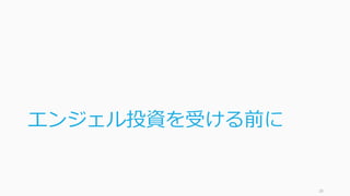 エンジェル投資を受ける前に
28
 