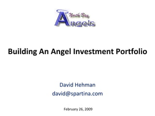 Building An Angel Investment Portfolio David Hehman [email_address] February 26, 2009 