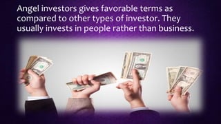 Angel investors gives favorable terms as
compared to other types of investor. They
usually invests in people rather than b...