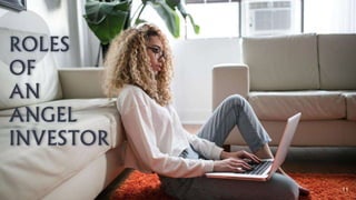 ROLES
OF
AN
ANGEL
INVESTOR
11
 