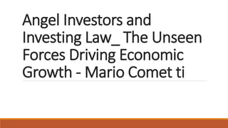 Angel Investors and
Investing Law_ The Unseen
Forces Driving Economic
Growth - Mario Comet ti
 
