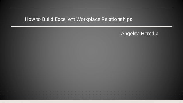 How to Build Excellent Workplace Relationships
Angelita Heredia
 
