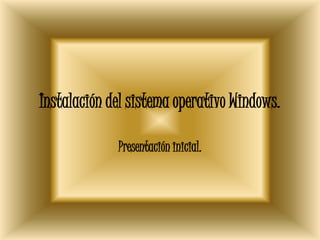 Instalación del sistema operativo Windows. Presentación inicial. 