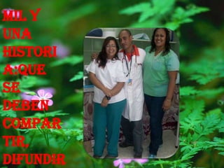 MIL Y
UNA
HISTORI
A:Que
se
deben
compar
tir,
difundir
 
