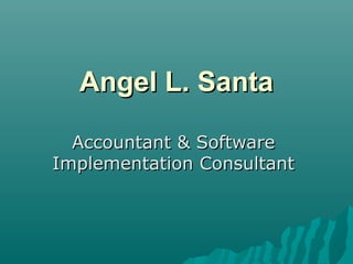 Angel L. Santa

  Accountant & Software
Implementation Consultant
 