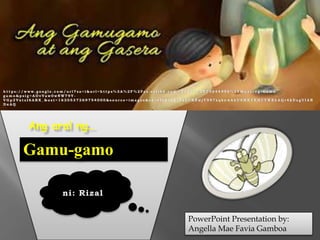 Gamu-gamo
PowerPoint Presentation by:
Angella Mae Favia Gamboa
Ang aral ng…
ni: Rizal
h t t p s : / / w w w . g o o g l e . c o m / u r l ? s a = i & u r l = h t t p s % 3 A % 2 F % 2 F e s . s c r i b d . c o m % 2 F d o c % 2 F 7 3 6 4 4 9 9 6 % 2 F M u n t i n g - G a m u -
g a m o & p s i g = A O v V a w 0 w N W 7 9 Y -
V G p 2 V x t s I 6 A B X _ & u s t = 1 6 2 0 5 3 7 2 6 9 7 5 4 0 0 0 & s o u r c e = i m a g e s & c d = v f e & v e d = 2 a h U K E w j Y 9 9 7 z q b n w A h U S M K Y K H U Y W B h A Q r 4 k D e g U I A R
D x A Q
 