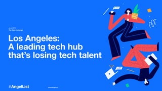 Los Angeles:
A leading tech hub
that’s losing tech talent
www.angel.co
The Data Exchange
June 2019
 