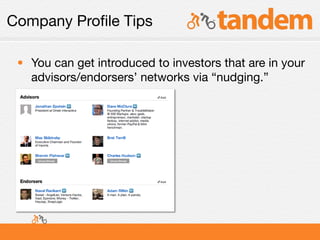 Company Proﬁle Tips

 • You can get introduced to investors that are in your
   advisors/endorsers’ networks via “nudging.”
 