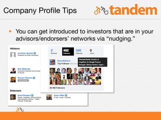 Company Proﬁle Tips

 • You can get introduced to investors that are in your
   advisors/endorsers’ networks via “nudging.”
 