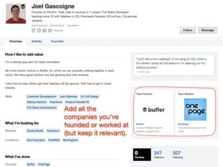 Add all the
companies you’ve
founded or worked at
(but keep it relevant).
 