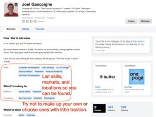 List skills,
          markets, and
          locations so you
          can be found.

Try not to make up your own or
choose ones with little traction.
 