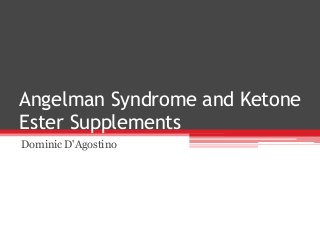 Angelman Syndrome and Ketone
Ester Supplements
Dominic D'Agostino
 