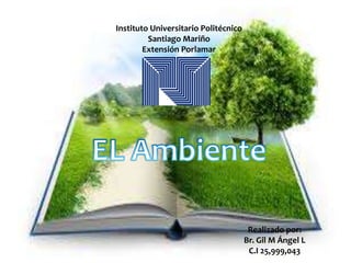 Instituto Universitario Politécnico
Santiago Mariño
Extensión Porlamar
Realizado por:
Br. Gil M Ángel L
C.I 25,999,043
 