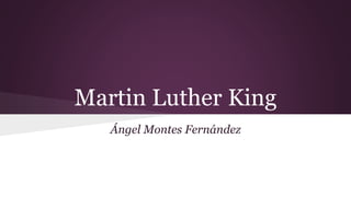 Martin Luther King 
Ángel Montes Fernández 
 