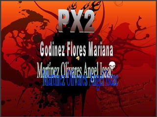 Martínez Olivares Angel Isaac PX2 Godinez Flores Mariana 
