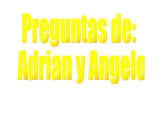 Preguntas de: Adrian y Angelo 