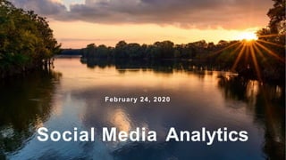 Social Media Analytics
February 24, 2020
 