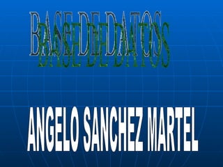 ANGELO SANCHEZ MARTEL BASE DE DATOS 