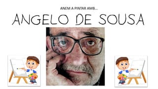 ANGELO DE SOUSA
ANEM A PINTAR AMB...
 