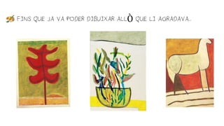 FINS QUE JA VA PODER DIBUIXAR ALLÒ QUE LI AGRADAVA...
 