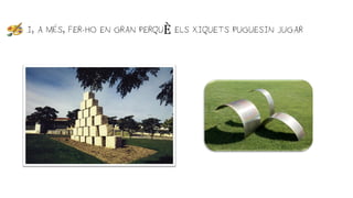I, A MÉS, FER-HO EN GRAN PERQUÈ ELS XIQUETS PUGUESIN JUGAR
 