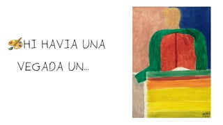 •HI HAVIA UNA
VEGADA UN...
 