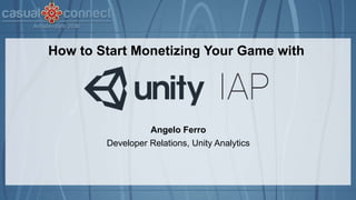 Angelo Ferro
Developer Relations, Unity Analytics
How to Start Monetizing Your Game with
 