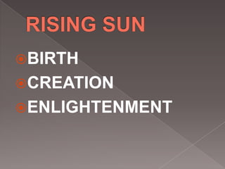 BIRTH
CREATION
ENLIGHTENMENT
 