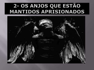 2- OS ANJOS QUE ESTÃO MANTIDOS APRISIONADOS