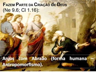 FAZEM PARTE DA CRIAÇÃO dE DEUS
(Ne 9.6; Cl 1.16):
 