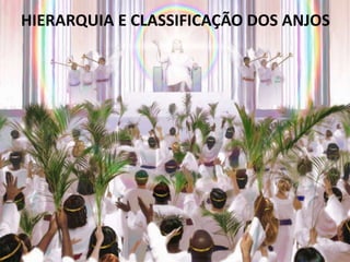 HIERARQUIA E CLASSIFICAÇÃO DOS ANJOS
 