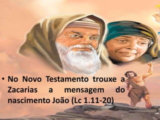 • No Novo Testamento trouxe a
Zacarias a mensagem do
nascimento João (Lc 1.11-20)
 