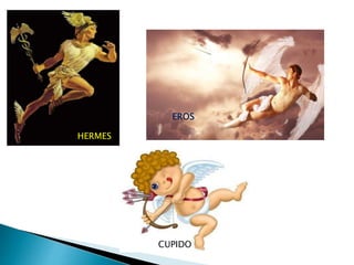 HERMES
EROS
CUPIDO
 