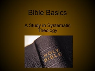 Bible Basics
A Study in Systematic
Theology
 