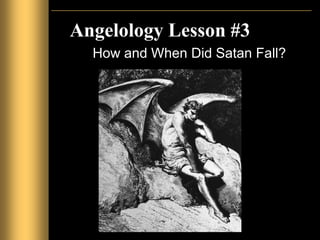 Angelology Lesson #3
How and When Did Satan Fall?
 