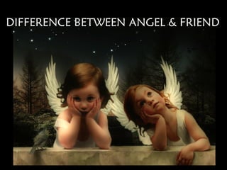 DIFFERENCE BETWEEN ANGEL & FRIEND
 