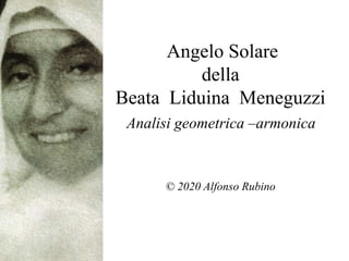Angelo Solare
della
Beata Liduina Meneguzzi
Analisi geometrica –armonica
© 2020 Alfonso Rubino
 