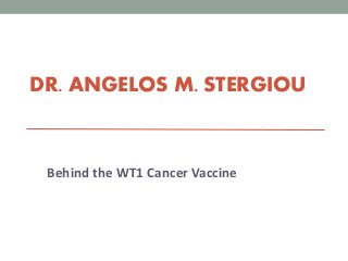DR. ANGELOS M. STERGIOU
Behind the WT1 Cancer Vaccine
 